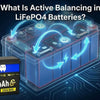 What Is Active Balancing in LiFePO4 Batteries, and Why Does WattCycle Use It?